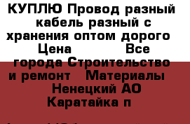 КУПЛЮ Провод разный, кабель разный с хранения оптом дорого › Цена ­ 1 500 - Все города Строительство и ремонт » Материалы   . Ненецкий АО,Каратайка п.